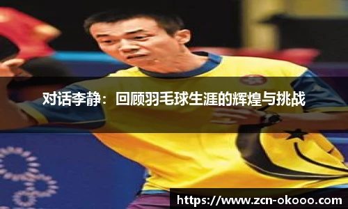 对话李静：回顾羽毛球生涯的辉煌与挑战