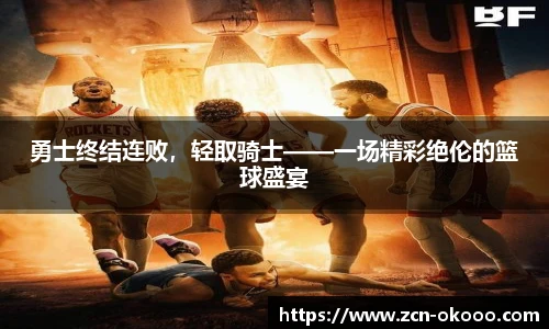 勇士终结连败，轻取骑士——一场精彩绝伦的篮球盛宴
