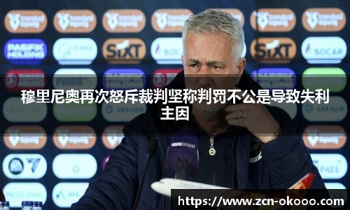 穆里尼奥再次怒斥裁判坚称判罚不公是导致失利主因