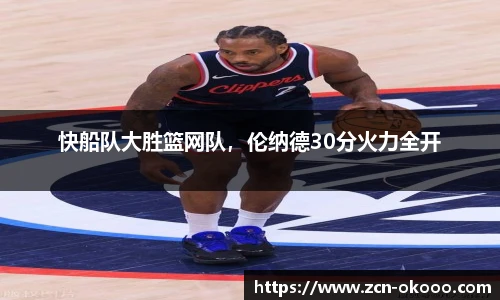 快船队大胜篮网队，伦纳德30分火力全开