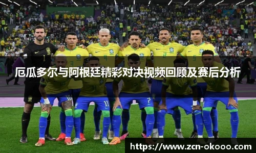 厄瓜多尔与阿根廷精彩对决视频回顾及赛后分析